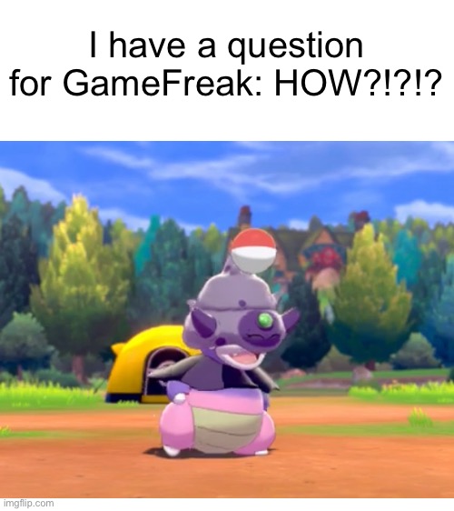 Won’t the ball fall off? | I have a question for GameFreak: HOW?!?!? | image tagged in blank white template,pokemon,pokemon sword and shield | made w/ Imgflip meme maker