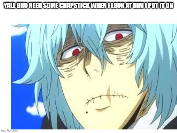 Bro's name should be the crusty man | YALL BRO NEED SOME CHAPSTICK WHEN I LOOK AT HIM I PUT IT ON | image tagged in mha,anime,memes | made w/ Imgflip meme maker