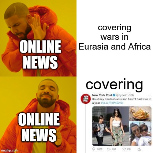 whys everyone so obsessed with the Kardashians? | covering wars in Eurasia and Africa; ONLINE NEWS; covering; ONLINE NEWS | image tagged in memes,drake hotline bling | made w/ Imgflip meme maker