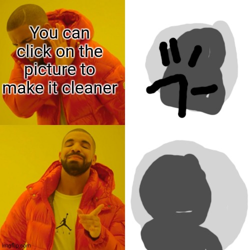 Drake Hotline Bling Meme | You can click on the picture to make it cleaner | image tagged in memes,drake hotline bling | made w/ Imgflip meme maker