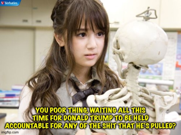 Waiting | YOU POOR THING, WAITING ALL THIS TIME FOR DONALD TRUMP TO BE HELD ACCOUNTABLE FOR ANY OF THE SHIT THAT HE'S PULLED? | image tagged in oku manami | made w/ Imgflip meme maker