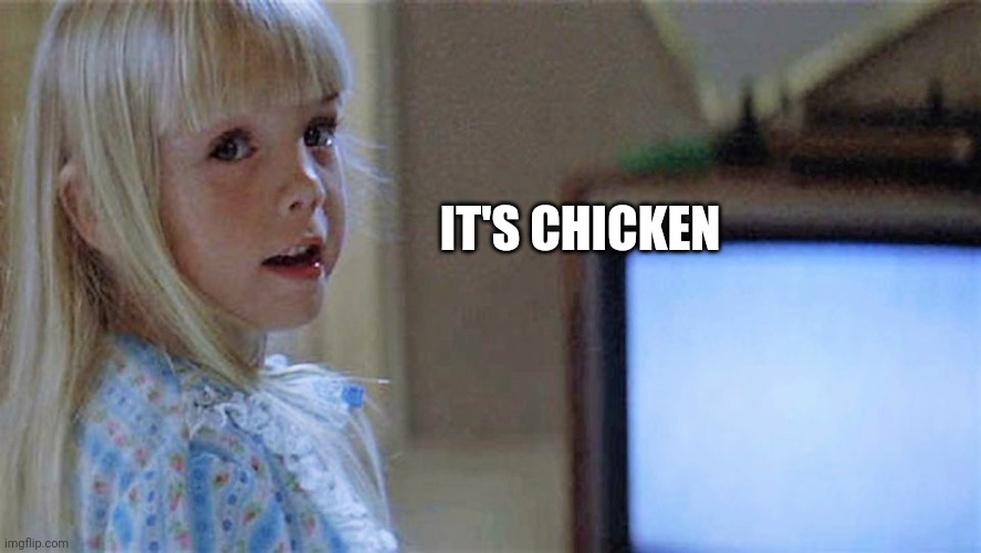 Poltergeist TV Girl | IT'S CHICKEN | image tagged in poltergeist tv girl | made w/ Imgflip meme maker