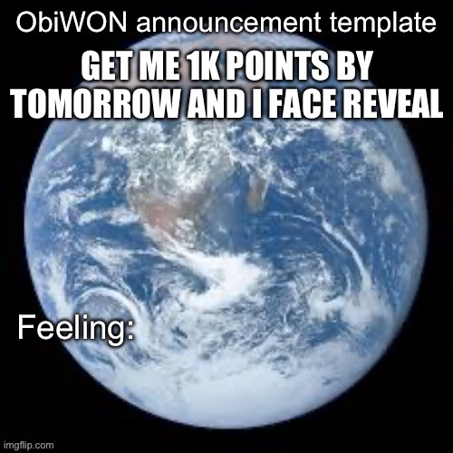 ObiWON announcement template | GET ME 1K POINTS BY TOMORROW AND I FACE REVEAL | image tagged in obiwon announcement template | made w/ Imgflip meme maker