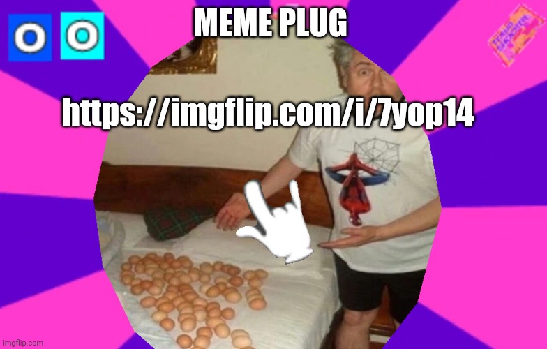 https://imgflip.com/i/7yop14 | MEME PLUG; https://imgflip.com/i/7yop14 | made w/ Imgflip meme maker