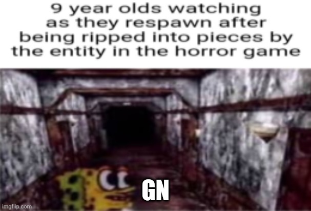 9 year olds watching as they respawn | GN | image tagged in 9 year olds watching as they respawn | made w/ Imgflip meme maker