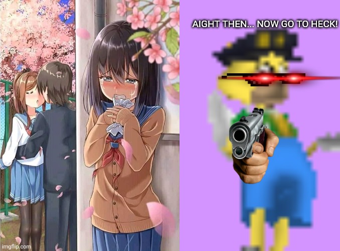 Heheheha | AIGHT THEN... NOW GO TO HECK! | image tagged in anime crush,toontown ds style | made w/ Imgflip meme maker