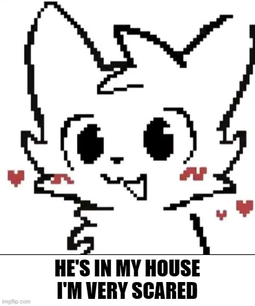 . | HE'S IN MY HOUSE
I'M VERY SCARED | made w/ Imgflip meme maker