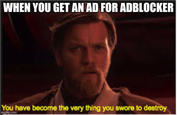 Isn't it weird when this happens? | WHEN YOU GET AN AD FOR ADBLOCKER | image tagged in memes,obi wan kenobi | made w/ Imgflip meme maker