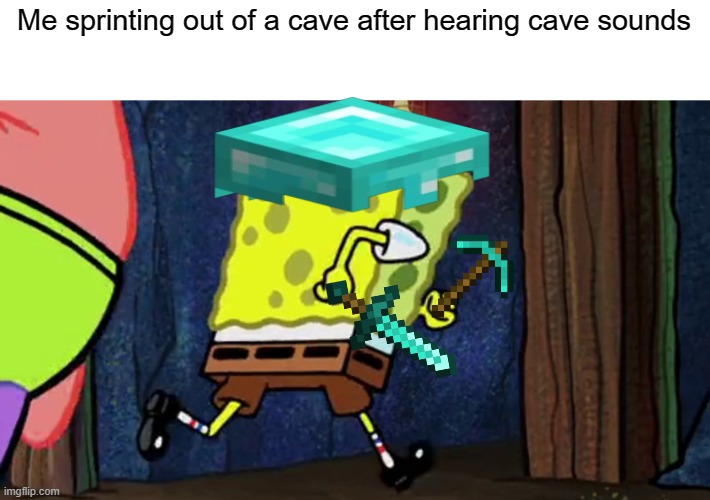 Every Minecraft player ever | Me sprinting out of a cave after hearing cave sounds | image tagged in spongebob running | made w/ Imgflip meme maker