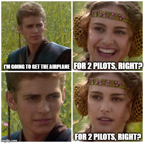 I just got 2 pilots after riding the airplane | I'M GOING TO GET THE AIRPLANE; FOR 2 PILOTS, RIGHT? FOR 2 PILOTS, RIGHT? | image tagged in i m going to change the world for the better right star wars,memes | made w/ Imgflip meme maker