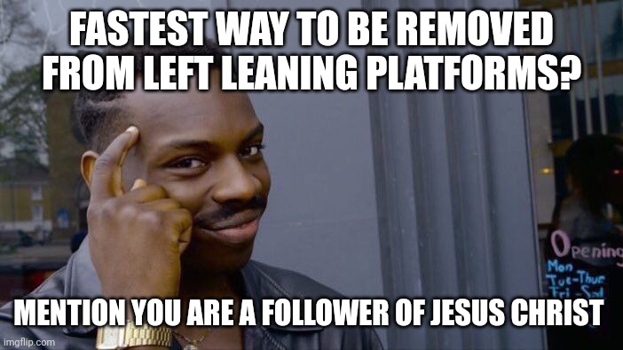 Regressive left | FASTEST WAY TO BE REMOVED FROM LEFT LEANING PLATFORMS? MENTION YOU ARE A FOLLOWER OF JESUS CHRIST | image tagged in memes,roll safe think about it | made w/ Imgflip meme maker