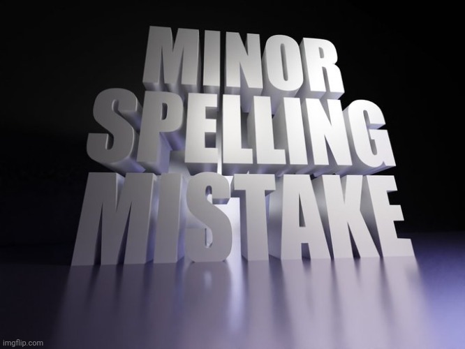 Minor spelling mistake | image tagged in minor spelling mistake | made w/ Imgflip meme maker