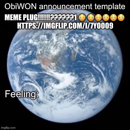 https://imgflip.com/i/7yooo9 | MEME PLUG!!!!!!??????1 😳 😳😳😳😳😳 
HTTPS://IMGFLIP.COM/I/7YOOO9 | image tagged in obiwon announcement template | made w/ Imgflip meme maker