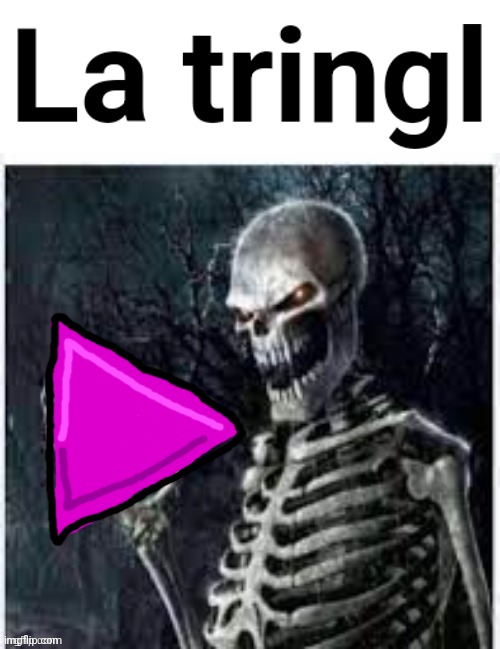 La tringl | image tagged in la tringl | made w/ Imgflip meme maker