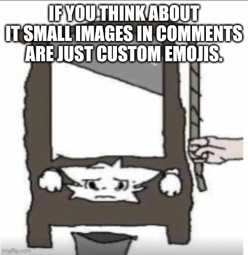 If you dont understand then dont comment | IF YOU THINK ABOUT IT SMALL IMAGES IN COMMENTS ARE JUST CUSTOM EMOJIS. | image tagged in anti-boykisser | made w/ Imgflip meme maker