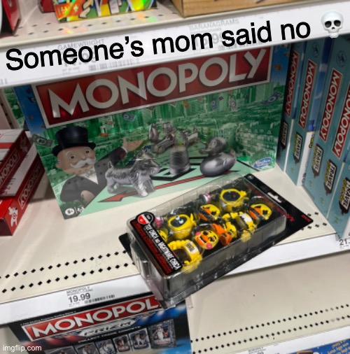 Someone’s mom said no 💀 | made w/ Imgflip meme maker