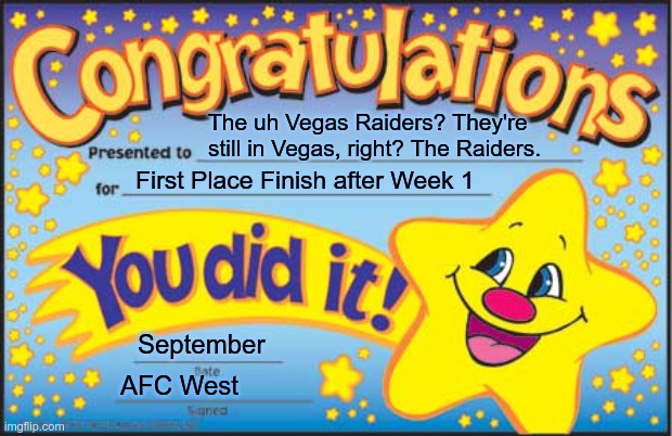 Happy Star Congratulations Meme | The uh Vegas Raiders? They're still in Vegas, right? The Raiders. First Place Finish after Week 1; September; AFC West | image tagged in memes,happy star congratulations | made w/ Imgflip meme maker