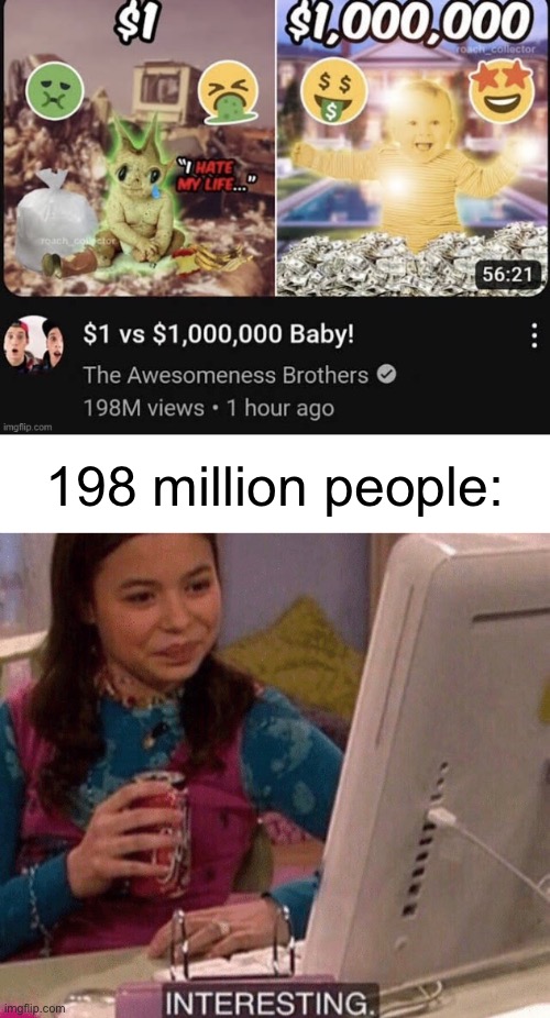 Bro what- | 198 million people: | image tagged in icarly interesting,humanity is doomed,it is evolving just backwards,memes,funny,front page plz | made w/ Imgflip meme maker
