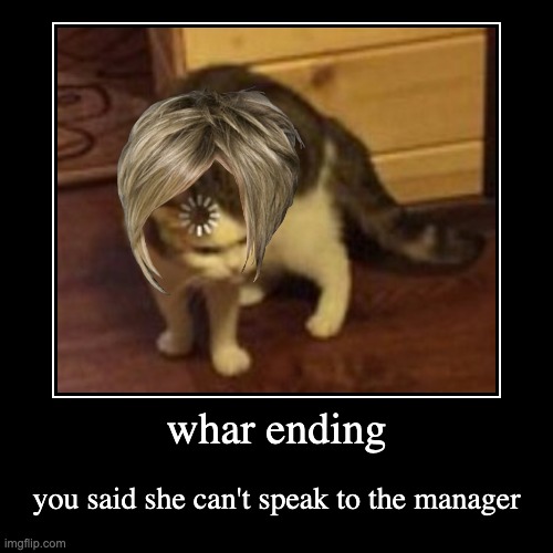 whar ending | you said she can't speak to the manager | image tagged in funny,demotivationals | made w/ Imgflip demotivational maker