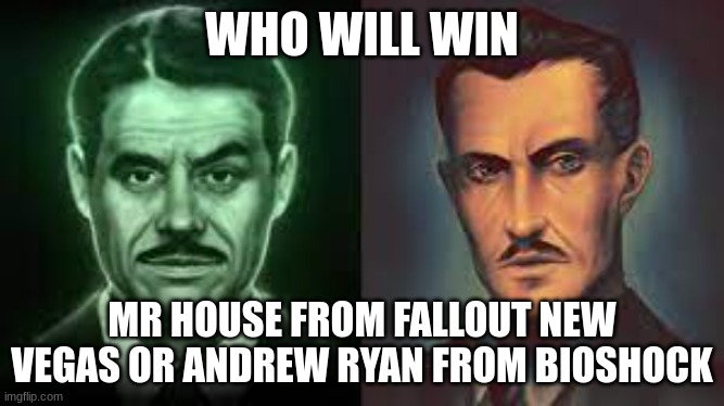 Type in the comments who would win | WHO WILL WIN; MR HOUSE FROM FALLOUT NEW VEGAS OR ANDREW RYAN FROM BIOSHOCK | image tagged in fallout new vegas,bioshock | made w/ Imgflip meme maker