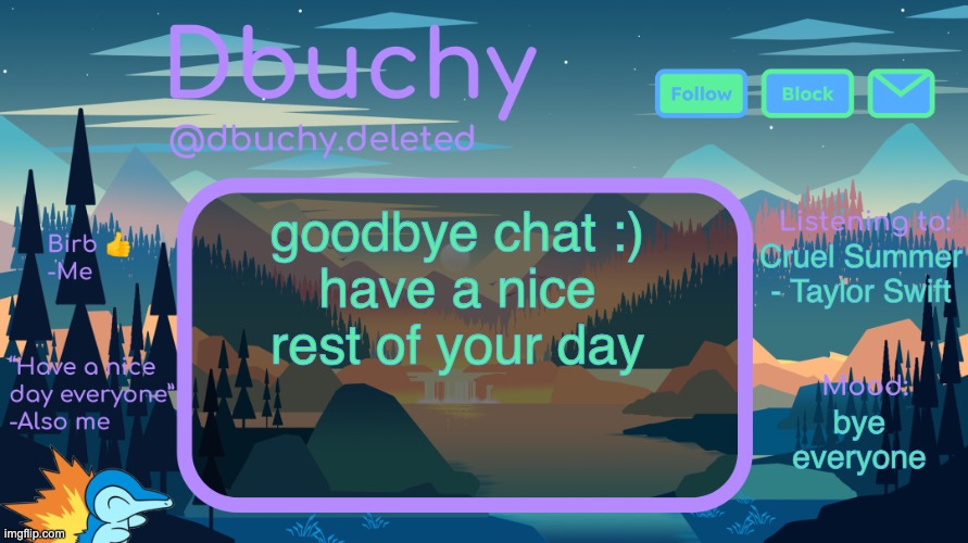 dbuchy announcement temp | goodbye chat :)
have a nice rest of your day; Cruel Summer - Taylor Swift; bye everyone | image tagged in dbuchy announcement temp | made w/ Imgflip meme maker