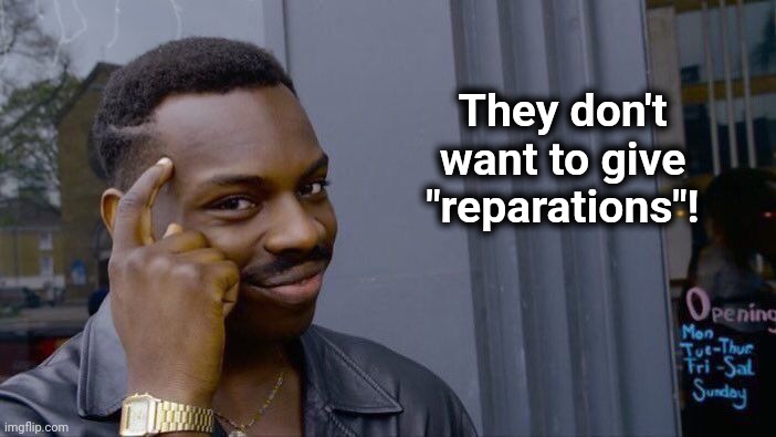 Roll Safe Think About It Meme | They don't want to give "reparations"! | image tagged in memes,roll safe think about it | made w/ Imgflip meme maker