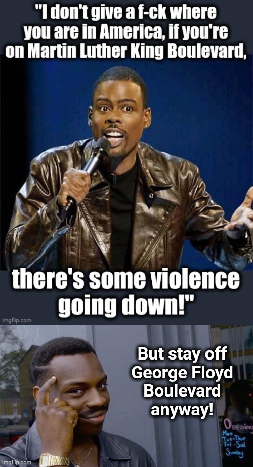 Word to the wise | But stay off
George Floyd
Boulevard
anyway! | image tagged in memes,roll safe think about it,martin luther king jr,chris rock,george floyd | made w/ Imgflip meme maker