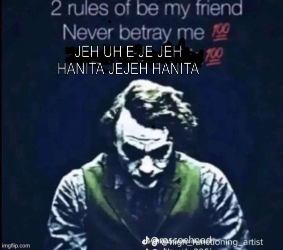 2 rules of be my friend | JEH UH E JE JEH HANITA JEJEH HANITA | image tagged in 2 rules of be my friend | made w/ Imgflip meme maker