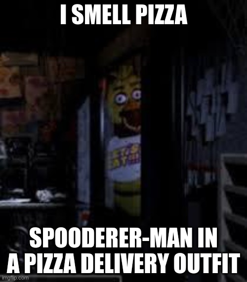 o no o no o no no no no no | I SMELL PIZZA; SPOODERER-MAN IN A PIZZA DELIVERY OUTFIT | image tagged in chica looking in window fnaf | made w/ Imgflip meme maker