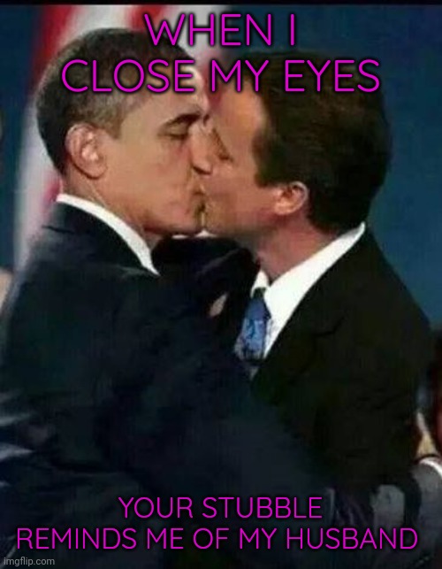 Fixing foreign policy one gay affair at a time. | WHEN I CLOSE MY EYES; YOUR STUBBLE REMINDS ME OF MY HUSBAND | image tagged in obama gay rights poster | made w/ Imgflip meme maker