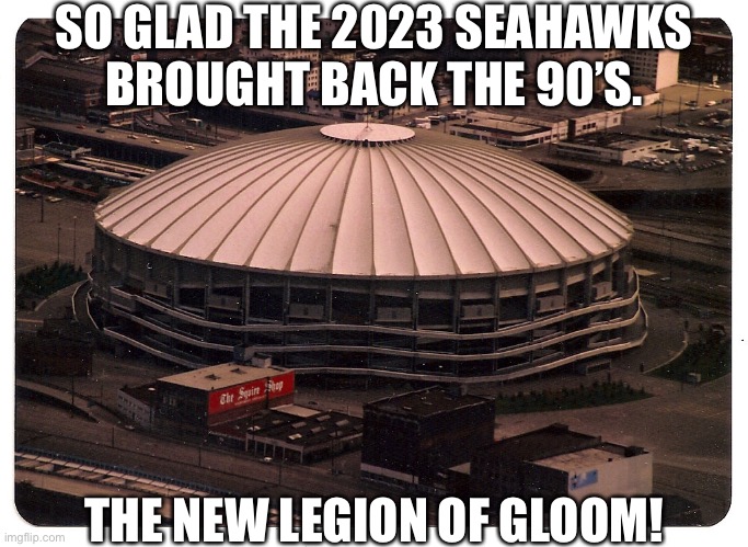 2023 Seahawks | SO GLAD THE 2023 SEAHAWKS
BROUGHT BACK THE 90’S. THE NEW LEGION OF GLOOM! | image tagged in seahawks,nfl,football,seattle seahawks | made w/ Imgflip meme maker