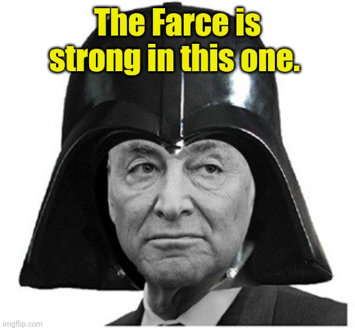 Darth Schumer | The Farce is strong in this one. | image tagged in darth schumer | made w/ Imgflip meme maker