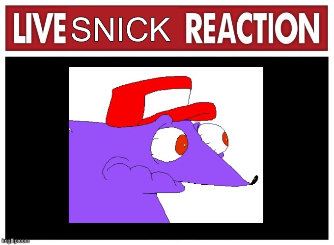 Live reaction | SNICK | image tagged in live reaction | made w/ Imgflip meme maker