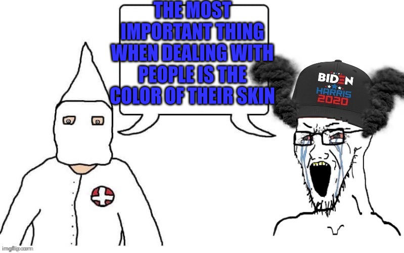 The KKK and Democrats. It's the same picture. | THE MOST IMPORTANT THING WHEN DEALING WITH PEOPLE IS THE COLOR OF THEIR SKIN | image tagged in kkk and democrat exactly the same | made w/ Imgflip meme maker