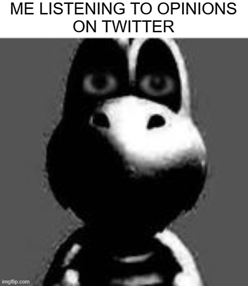 . | ME LISTENING TO OPINIONS
ON TWITTER | made w/ Imgflip meme maker
