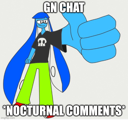 Cyall | GN CHAT; *NOCTURNAL COMMENTS* | made w/ Imgflip meme maker