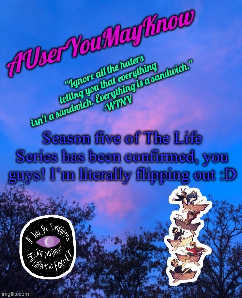 YEEEEEEE | Season five of The Life Series has been confirmed, you guys! I’m literally flipping out :D | image tagged in auymk announcement template | made w/ Imgflip meme maker