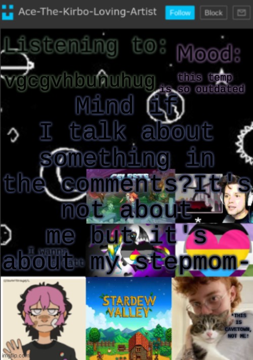 my new temp!! (aces temp!) | Mind if I talk about something in the comments?It's not about me but it's about my stepmom-; vgcgvhbunuhug; this temp is so outdated | image tagged in my new temp aces temp | made w/ Imgflip meme maker