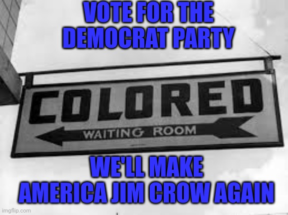 We'll give special privileges to coloreds again. Vote Biden/Duke 2024 | VOTE FOR THE DEMOCRAT PARTY; WE'LL MAKE AMERICA JIM CROW AGAIN | image tagged in jim crow colored | made w/ Imgflip meme maker