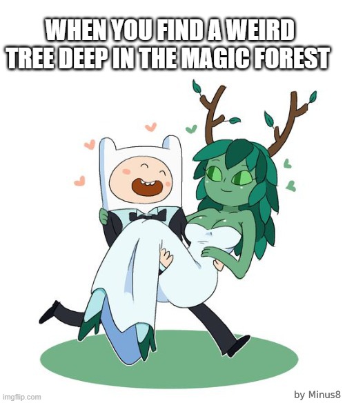 . | WHEN YOU FIND A WEIRD TREE DEEP IN THE MAGIC FOREST | image tagged in marrying a tree | made w/ Imgflip meme maker