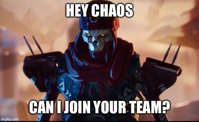 Revenant wants to join team chaos | HEY CHAOS; CAN I JOIN YOUR TEAM? | made w/ Imgflip meme maker