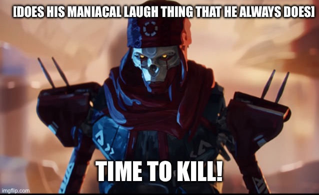 [DOES HIS MANIACAL LAUGH THING THAT HE ALWAYS DOES] TIME TO KILL! | made w/ Imgflip meme maker