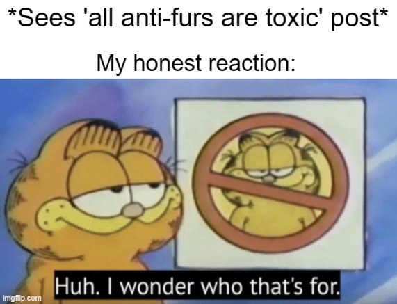 Side note: I'm not a toxic anti-fur | *Sees 'all anti-furs are toxic' post*; My honest reaction: | image tagged in garfield wonders,hmmm yes | made w/ Imgflip meme maker