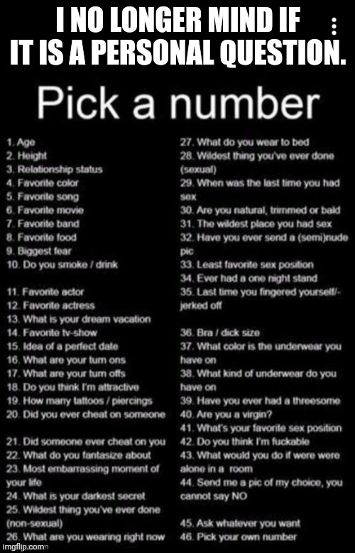 Pick A Number | I NO LONGER MIND IF IT IS A PERSONAL QUESTION. | image tagged in pick a number | made w/ Imgflip meme maker