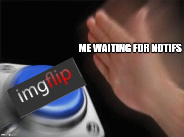 just constantly spam that home button till i get one | ME WAITING FOR NOTIFS | image tagged in memes,blank nut button,what are you waiting for,notifications | made w/ Imgflip meme maker