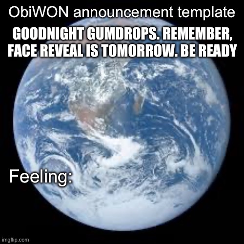ObiWON announcement template | GOODNIGHT GUMDROPS. REMEMBER, FACE REVEAL IS TOMORROW. BE READY | image tagged in obiwon announcement template | made w/ Imgflip meme maker