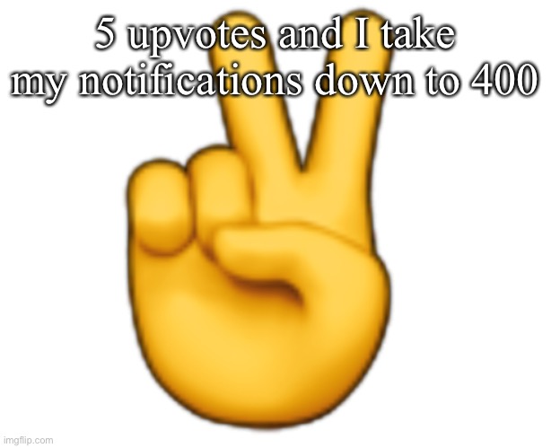 Peace | 5 upvotes and I take my notifications down to 400 | image tagged in peace | made w/ Imgflip meme maker