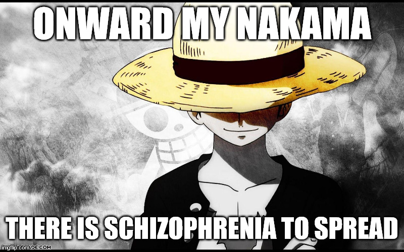 The Dead Man's Switch Is Real!!!! | ONWARD MY NAKAMA; THERE IS SCHIZOPHRENIA TO SPREAD | image tagged in luffy smiling | made w/ Imgflip meme maker