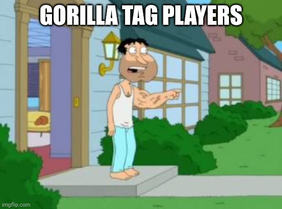 I am not gonna harass people for playing it | GORILLA TAG PLAYERS | image tagged in quagmire strong arm | made w/ Imgflip meme maker