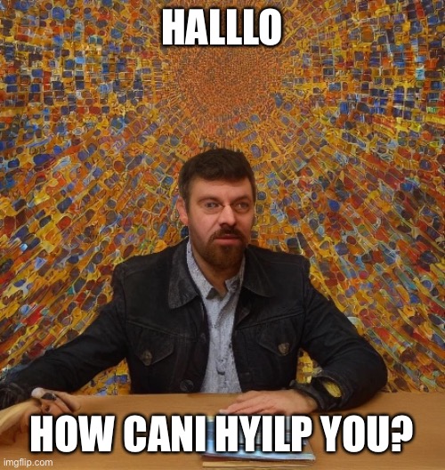 All European bad guys in films | HALLLO; HOW CANI HYILP YOU? | image tagged in films | made w/ Imgflip meme maker